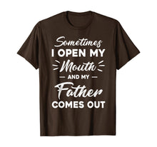 Load image into Gallery viewer, Sometimes I Open My Mouth And My Father Comes Out Funny T-Shirt-385348