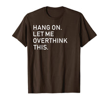 Load image into Gallery viewer, Funny Overthink Hang On Let Me Overthink Tee