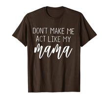 Load image into Gallery viewer, Don't Make Me Act Like My Mama funny Shirt