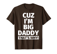 Load image into Gallery viewer, cuz i'm big daddy that's why t shirt