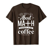 Load image into Gallery viewer, maths teacher life is all about math there is coffee t-shirt