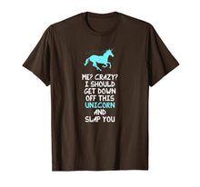 Load image into Gallery viewer, Me? Crazy? I Should Get Down Off This Unicorn And... T-Shirt