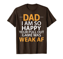 Load image into Gallery viewer, Dad I'm so Happy your Pull Out Game was weak AF T-Shirt