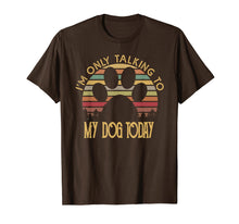 Load image into Gallery viewer, I'm Only Talking To My Dog Today T Shirt Gift