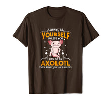 Load image into Gallery viewer, Always Be Yourself Unless You Can Be An Axolotl Shirt