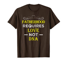 Load image into Gallery viewer, Fatherhood Requires Love Not DNA T Shirt Funny Fathers Day