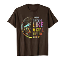 Load image into Gallery viewer, I Know I Fish Like A Girl Try To Keep Up - Fishing Party Tee