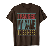 Load image into Gallery viewer, I paused my game to be here tshirt