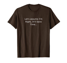 Load image into Gallery viewer, Let's assume I'm Right, It'll Save Time Sarcastic Quotes T-Shirt