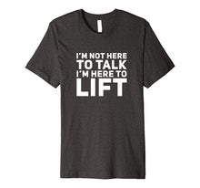 Load image into Gallery viewer, I'm Not Here to Talk I'm Here to Lift Gym Workout T-Shirt