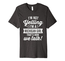 Load image into Gallery viewer, I'm Not Yelling I'm a Michigan Girl Humor Premium (Dark)