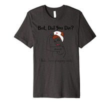 Load image into Gallery viewer, But Did You Die While I Was Playing Cards Nurse Life Premium T-Shirt