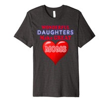 Load image into Gallery viewer, Daughters Make Good Moms T-Shirt
