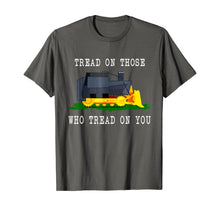 Load image into Gallery viewer, Tread On Those Who Tread On You Funny Bulldozer Truck Gift T-Shirt