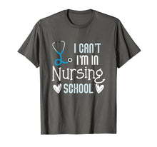 Load image into Gallery viewer, Can't I'm In Nursing School Funny RN Student Gift T-Shirt