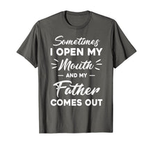 Load image into Gallery viewer, Sometimes I Open My Mouth And My Father Comes Out Funny T-Shirt-385348