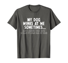 Load image into Gallery viewer, Dog Lover Funny Gift - My Dog Winks At Me Sometimes T-Shirt-109956