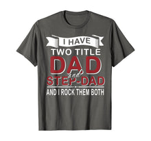 Load image into Gallery viewer, I Have Two Titles Dad And Step-dad Cute Father's Day Gifts T-Shirt-549336