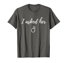 Load image into Gallery viewer, I Asked Her | Funny Fiance Proposal T-Shirt