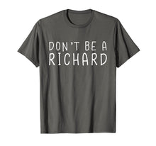 Load image into Gallery viewer, Don't Be A Richard Funny Sarcastic Novelty Gift T-Shirt