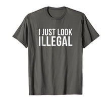 Load image into Gallery viewer, I Just Look Illegal T Shirt