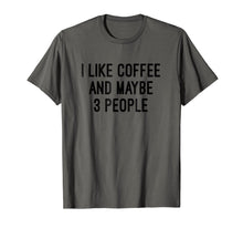 Load image into Gallery viewer, I like Coffee And Maybe 3 People T Shirt