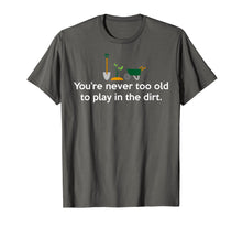 Load image into Gallery viewer, Never Too Old To Play In The Dirt Gardening T-Shirt