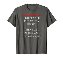 Load image into Gallery viewer, I Gotta See the Candy First Then I get in the VAN - T-Shirt