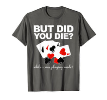 Load image into Gallery viewer, But Did You Die While I Was Playing Cards Nurse Tshirt Gifts