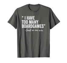 Load image into Gallery viewer, I Have Too Many Boardgames Said No One Ever T Shirt