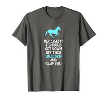 Load image into Gallery viewer, Me? Crazy? I Should Get Down Off This Unicorn And... T-Shirt