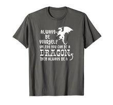Load image into Gallery viewer, Always Be Yourself Unless You Can Be A Dragon T-Shirt Funny