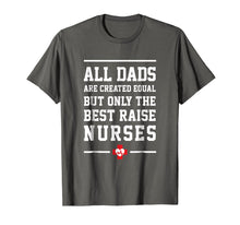 Load image into Gallery viewer, All Dads Are Created Equal Only The Best Raise Nurses Tee