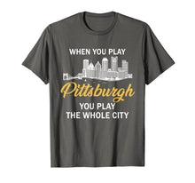 Load image into Gallery viewer, When You Play Pittsburgh You Play The Whole City Shirt