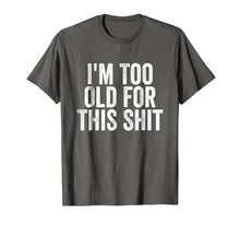 Load image into Gallery viewer, I'm Too Old For This Shit T-Shirt Funny Seniors Birthday Pun