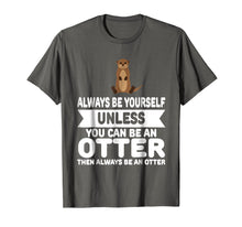 Load image into Gallery viewer, Funny Always Be Yourself Unless You Can Be An Otter T-Shirt