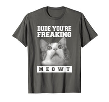 Load image into Gallery viewer, Dude You're Freaking Meowt T-shirt