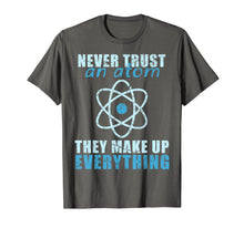 Load image into Gallery viewer, Never trust an atom They make up everything T-shirt