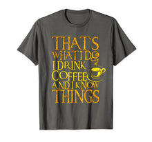 Load image into Gallery viewer, Funny Quote I Drink Coffee & I Know Things Tshirt