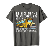 Load image into Gallery viewer, Be nice to the bus driver it's a long walk home from school