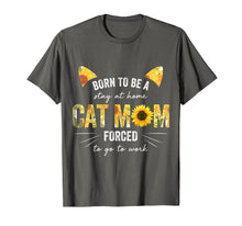 Load image into Gallery viewer, Born To Be Stay At Home Cat Mom Forced To Go To Work Shirt