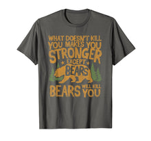 Load image into Gallery viewer, What Doesn't Kill You Makes You Stronger Except Bears Shirt