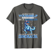 Load image into Gallery viewer, Always be Yourself Unless you can be a DINOSAUR T-Shirt