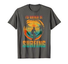 Load image into Gallery viewer, I'D RATHER BE SURFING T-shirt for Surfer and Wave Surfing