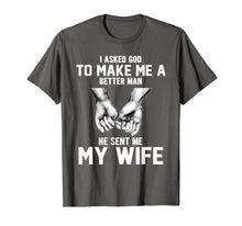 Load image into Gallery viewer, I asked god to make me a better man he sent me my wife T-Shirt-1398530