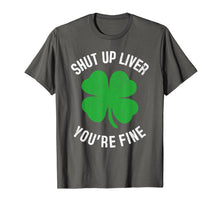 Load image into Gallery viewer, Shut Up Liver You're Fine St Patricks Drinking T-Shirt-278675