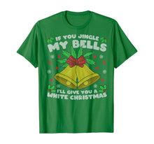 Load image into Gallery viewer, If You Jingle My Bells I'll Give You A White Christmas T-Shirt