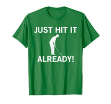 Load image into Gallery viewer, Just Hit it Already T-Shirt Funny Anti-Slow Play Golf Shirt