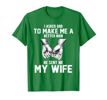 Load image into Gallery viewer, I asked god to make me a better man he sent me my wife T-Shirt-1398530