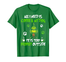 Load image into Gallery viewer, I Need Is Coffee and My Dog It Too Peopley Outside G.rinch T-Shirt-335579